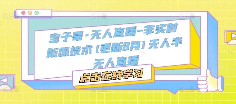 宝子哥《无人直播防封技术》抖音快手直播细节玩法（5月更新）