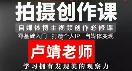卢靖摄影变现高阶课程：摄影自媒体博主创作赚钱必学